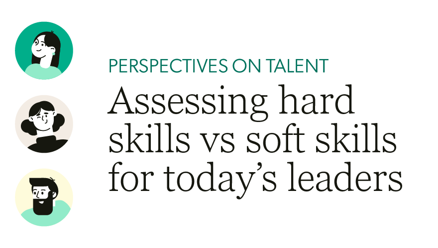 Perspectives on talent: Assessing hard skills vs soft skills for today's leaders